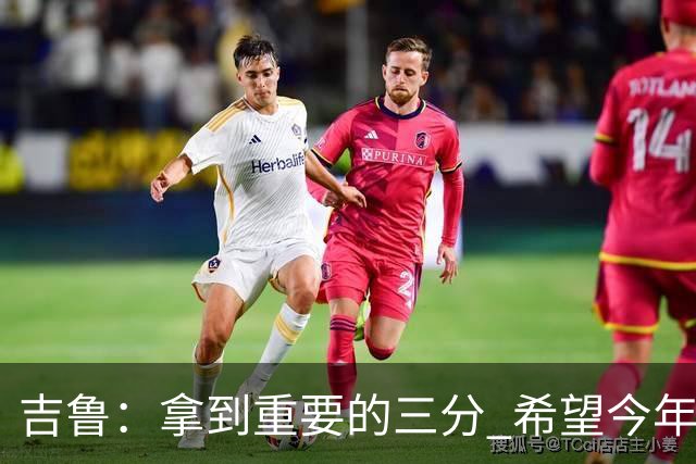 吉鲁：拿到重要的三分 希望今年能够赢得一些东西